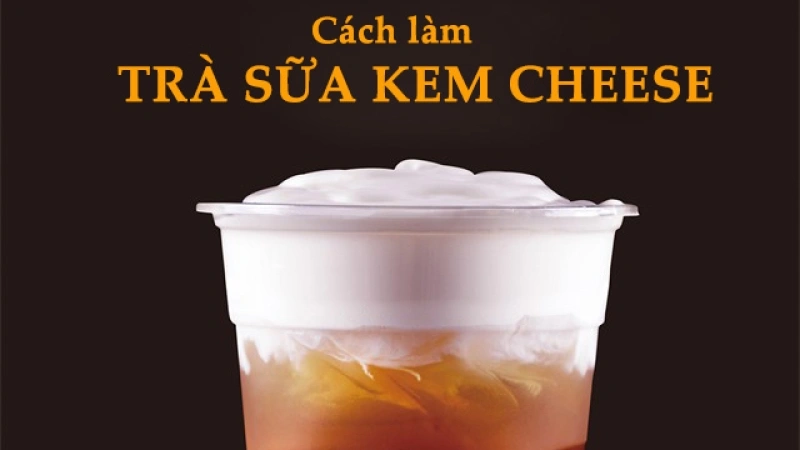  HƯỚNG DẪN CÁCH LÀM TRÀ SỮA KEM CHEESE NGON HẤP DẪN TẠI NHÀ